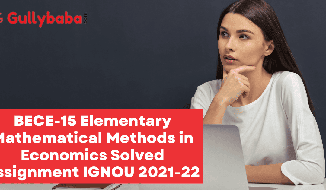 BECE-15 Elementary Mathematical Methods in Economics Solved Assignment IGNOU 2022-23