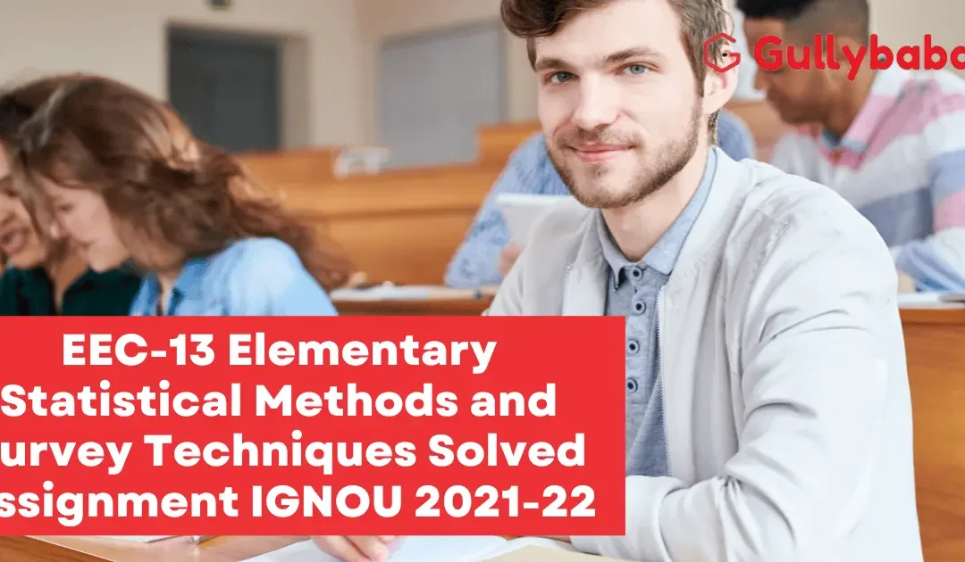 EEC-13 Elementary Statistical Methods and Survey Techniques Solved Assignment IGNOU 2022-23