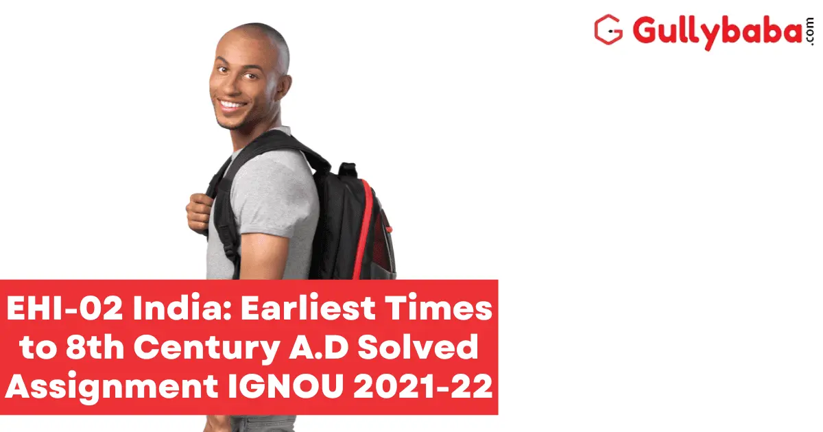 EHI-02-India-Earliest-Times-to-8th-Century-A.D-Solved-Assignment-IGNOU-2021-22