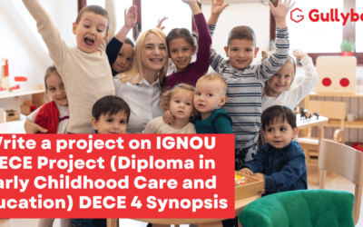 Write a project on IGNOU DECE Project (Diploma in Early Childhood Care and Education) DECE 4 Synopsis