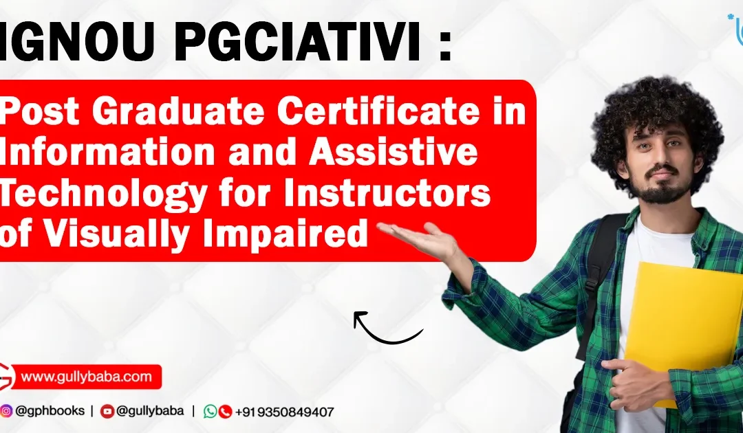 IGNOU PGCIATIVI – Post Graduate Certificate in Information and Assistive Technology for Instructors of Visually Impaired